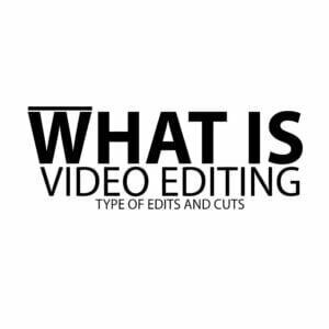 what is video editing and Type of Edits cuts
